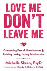 Love Me, Don't Leave Me: Overcoming Fear of Abandonment and Building Lasting, Loving Relationships hind ja info | Eneseabiraamatud | kaup24.ee