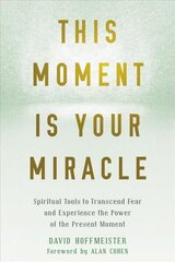 This Moment Is Your Miracle: Spiritual Tools to Transcend Fear and Experience the Power of the Present Moment hind ja info | Eneseabiraamatud | kaup24.ee