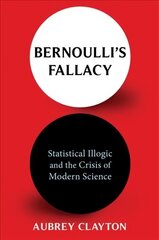 Bernoulli's Fallacy: Statistical Illogic and the Crisis of Modern Science hind ja info | Majandusalased raamatud | kaup24.ee