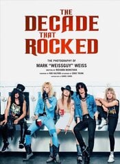 Decade That Rocked: The Photography Of Mark Weissguy Weiss Not for Online цена и информация | Книги об искусстве | kaup24.ee
