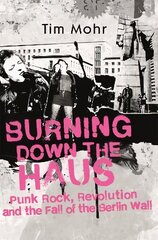 Burning Down The Haus: Punk Rock, Revolution and the Fall of the Berlin Wall цена и информация | Книги об искусстве | kaup24.ee