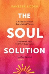 Soul Solution: A Guide for Brilliant, Overwhelmed Women to Quiet the Noise, Find Their Superpower, and (Finally) Feel Satisfied hind ja info | Eneseabiraamatud | kaup24.ee