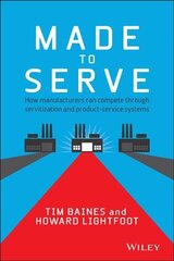 Made to Serve - How Manufacturers can Compete Through Servitization and Product Service Systems: How Manufacturers can Compete Through Servitization and Product Service Systems hind ja info | Majandusalased raamatud | kaup24.ee