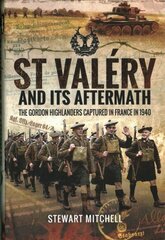 St Valery and Its Aftermath: The Gordon Highlanders Captured in France in 1940 цена и информация | Книги по социальным наукам | kaup24.ee