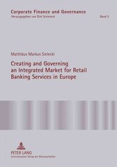 Creating and Governing an Integrated Market for Retail Banking Services in Europe: A Conceptual-Empirical Study of the Role of Regulation in Promoting a Single Euro Payments Area New edition, 5 hind ja info | Ühiskonnateemalised raamatud | kaup24.ee