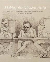 Making the Modern Artist: Culture, Class and Art-Educational Opportunity in Romantic Britain цена и информация | Книги об искусстве | kaup24.ee