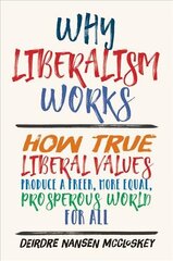 Why Liberalism Works: How True Liberal Values Produce a Freer, More Equal, Prosperous World for All hind ja info | Ühiskonnateemalised raamatud | kaup24.ee