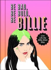 Be Bad, Be Bold, Be Billie: Live Life the Billie Eilish Way цена и информация | Биографии, автобиогафии, мемуары | kaup24.ee
