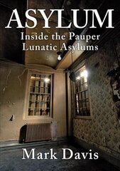 Asylum: Inside the Pauper Lunatic Asylums hind ja info | Ajalooraamatud | kaup24.ee