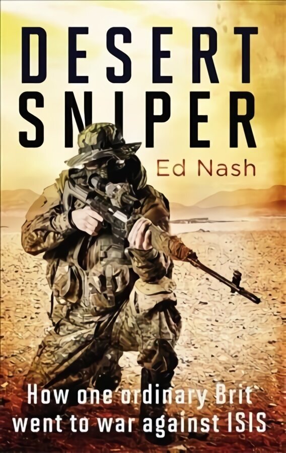 Desert Sniper: How One Ordinary Brit Went to War Against ISIS цена и информация | Elulooraamatud, biograafiad, memuaarid | kaup24.ee