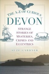 A-Z of Curious Devon: Strange Stories of Mysteries, Crimes and Eccentrics hind ja info | Ajalooraamatud | kaup24.ee
