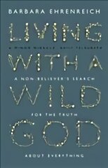 Living With a Wild God: A Non-Believer's Search for the Truth about Everything hind ja info | Usukirjandus, religioossed raamatud | kaup24.ee