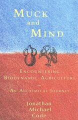 Muck and Mind: Encountering Biodynamic Agriculture: An Alchemical Journey цена и информация | Книги по экономике | kaup24.ee