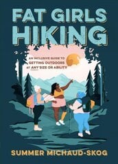 Fat Girls Hiking: An Inclusive Guide to Getting Outdoors at Any Size or Ability цена и информация | Книги о питании и здоровом образе жизни | kaup24.ee