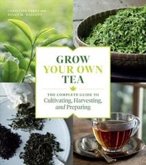 Grow Your Own Tea: The Complete Guide to Cultivating, Harvesting and Preparing: The Complete Guide to Cultivating, Harvesting, and Preparing цена и информация | Книги по садоводству | kaup24.ee