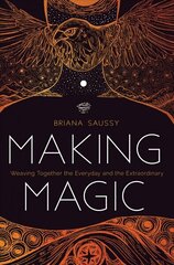 Making Magic: Weaving Together the Everyday and the Extraordinary hind ja info | Eneseabiraamatud | kaup24.ee