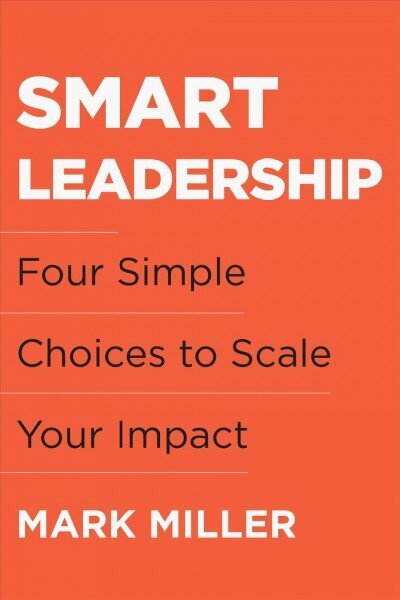Smart Leadership: Four Simple Choices to Scale Your Impact hind ja info | Majandusalased raamatud | kaup24.ee