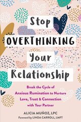 Stop Overthinking Your Relationship: Break the Cycle of Anxious Rumination to Nurture Love, Trust, and Connection with Your Partner цена и информация | Самоучители | kaup24.ee