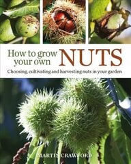 How to Grow Your Own Nuts: Choosing, Cultivating and Harvesting Nuts in Your Garden hind ja info | Aiandusraamatud | kaup24.ee