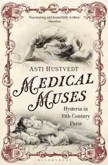 Medical Muses: Hysteria in Nineteenth-Century Paris цена и информация | Исторические книги | kaup24.ee