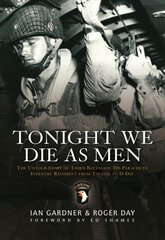 Tonight We Die As Men: The untold story of Third Battalion 506 Parachute Infantry Regiment from Tocchoa to D-Day цена и информация | Исторические книги | kaup24.ee