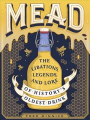 Mead: The Libations, Legends, and Lore of History's Oldest Drink цена и информация | Книги рецептов | kaup24.ee