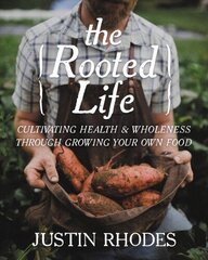 Rooted Life: Cultivating Health and Wholeness Through Growing Your Own Food цена и информация | Книги по садоводству | kaup24.ee