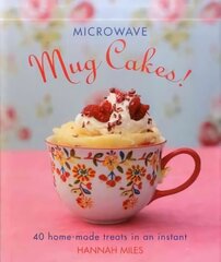 Microwave Mug Cakes!: 40 Home-Made Treats in an Instant hind ja info | Retseptiraamatud  | kaup24.ee