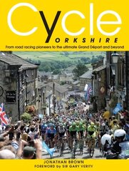 Cycle Yorkshire: From Road Racing Pioneers to the Ultimate Grand Depart and Beyond hind ja info | Tervislik eluviis ja toitumine | kaup24.ee