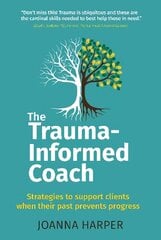 Trauma-Informed Coach: Strategies for supporting clients when their past prevents progress цена и информация | Книги по социальным наукам | kaup24.ee