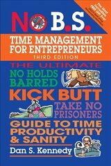 No B.S. Time Management for Entrepreneurs: The Ultimate No Holds Barred Kick Butt Take No Prisoners Guide to Time Productivity and Sanity 3rd edition hind ja info | Majandusalased raamatud | kaup24.ee