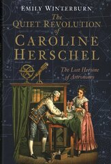 Quiet Revolution of Caroline Herschel: The Lost Heroine of Astronomy hind ja info | Elulooraamatud, biograafiad, memuaarid | kaup24.ee