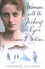 Woman with the Iceberg Eyes: Oriana F. Wilson: Oriana F. Wilson hind ja info | Reisiraamatud, reisijuhid | kaup24.ee