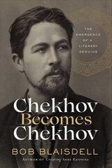 Chekhov Becomes Chekhov: The Emergence of a Literary Genius цена и информация | Биографии, автобиогафии, мемуары | kaup24.ee