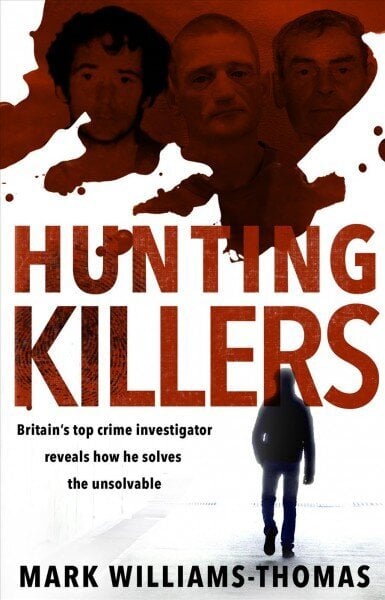 Hunting Killers: Britain's top crime investigator reveals how he solves the unsolvable цена и информация | Elulooraamatud, biograafiad, memuaarid | kaup24.ee