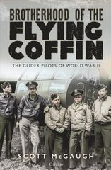 Brotherhood of the Flying Coffin: The Glider Pilots of World War II hind ja info | Ühiskonnateemalised raamatud | kaup24.ee