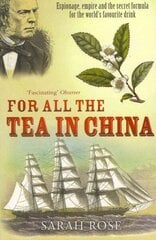 For All the Tea in China: Espionage, Empire and the Secret Formula for the World's Favourite Drink hind ja info | Ajalooraamatud | kaup24.ee