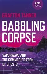 Babbling Corpse - Vaporwave and the Commodification of Ghosts hind ja info | Kunstiraamatud | kaup24.ee