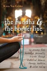 Buddha & The Borderline: My Recovery from Borderline Personality Disorder Through Dialectical Behavior Therapy, Buddhism, & Online Dating hind ja info | Elulooraamatud, biograafiad, memuaarid | kaup24.ee