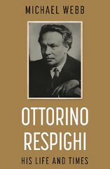 Ottorino Respighi: His Life and Times hind ja info | Elulooraamatud, biograafiad, memuaarid | kaup24.ee