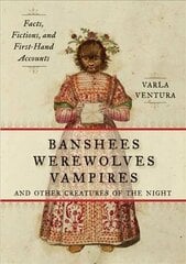 Banshees, Werewolves, Vampires, and Other Creatures of the Night: Facts, Fictions, and First-Hand Accounts hind ja info | Ühiskonnateemalised raamatud | kaup24.ee