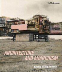 Architecture and Anarchism: Building without Authority hind ja info | Arhitektuuriraamatud | kaup24.ee