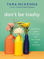 Don't Be Trashy: A Practical Guide to Living with Less Waste and More Joy: A Minimalism Book hind ja info | Eneseabiraamatud | kaup24.ee