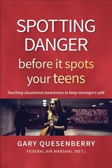 Spotting Danger Before It Spots Your TEENS: Teaching Situational Awareness To Keep Teenagers Safe hind ja info | Eneseabiraamatud | kaup24.ee