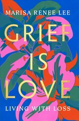 Grief Is Love: Living with Loss hind ja info | Eneseabiraamatud | kaup24.ee