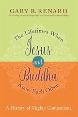 Lifetimes When Jesus and Buddha Knew Each Other: A History of Mighty Companions hind ja info | Eneseabiraamatud | kaup24.ee