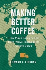 Making Better Coffee: How Maya Farmers and Third Wave Tastemakers Create Value hind ja info | Ühiskonnateemalised raamatud | kaup24.ee