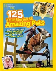 125 True Stories of Amazing Pets: Inspiring Tales of Animal Friendship and Four-Legged Heroes, Plus Crazy Animal Antics hind ja info | Noortekirjandus | kaup24.ee