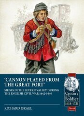 Cannon Played from the Great Fort: Sieges in the Severn Valley During the English Civil War 1642-1646 цена и информация | Исторические книги | kaup24.ee