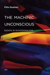 Machinic Unconscious: Essays in Schizoanalysis hind ja info | Ajalooraamatud | kaup24.ee